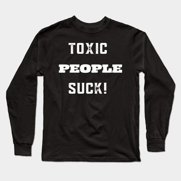 TOXIC PEOPLE SUCK! Long Sleeve T-Shirt by Doodle and Things